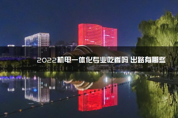 2022机电一体化专业吃香吗 出路有哪些