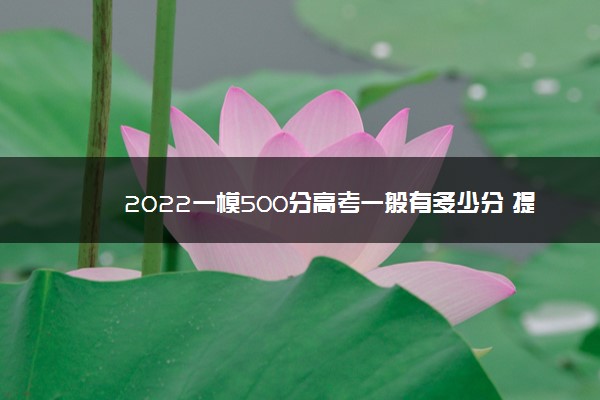 2022一模500分高考一般有多少分 提高分数的方法