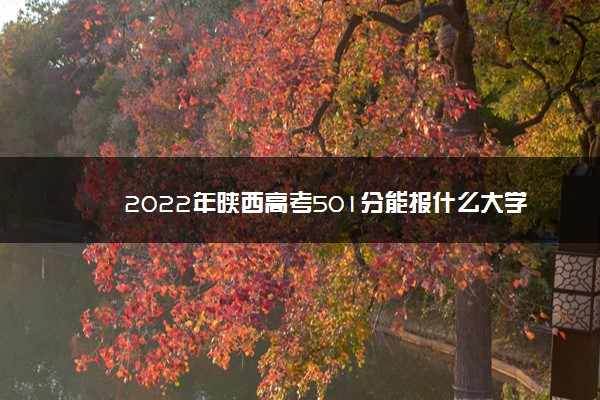 2022年陕西高考501分能报什么大学 501分能上哪些院校