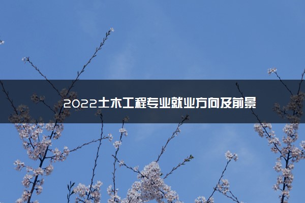 2022土木工程专业就业方向及前景