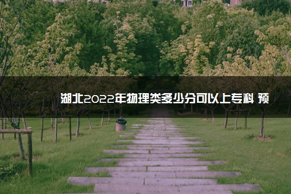 湖北2022年物理类多少分可以上专科 预计多少分能录取