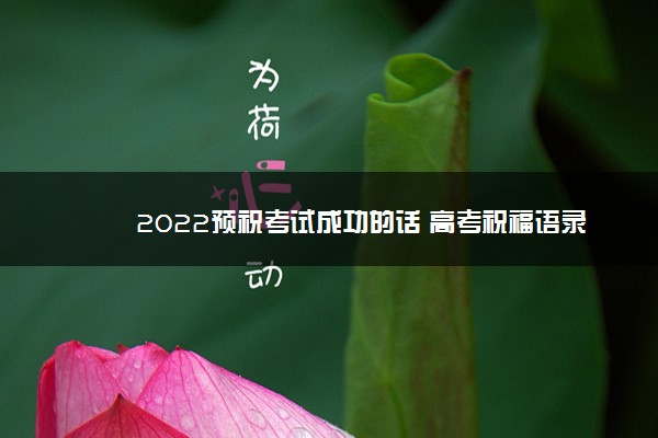 2022预祝考试成功的话 高考祝福语录