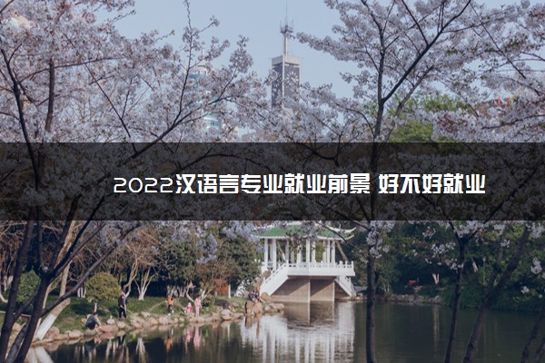 2022汉语言专业就业前景 好不好就业