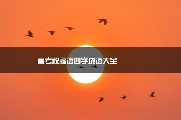 高考祝福语四字成语大全