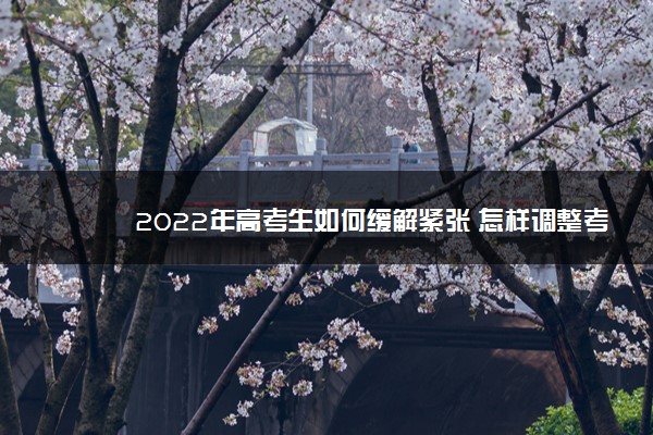 2022年高考生如何缓解紧张 怎样调整考前心态