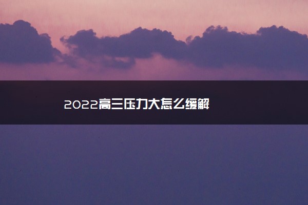 2022高三压力大怎么缓解