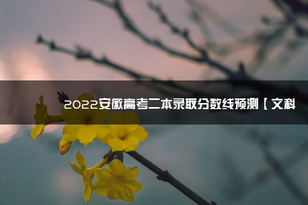 2022安徽高考二本录取分数线预测【文科 理科】