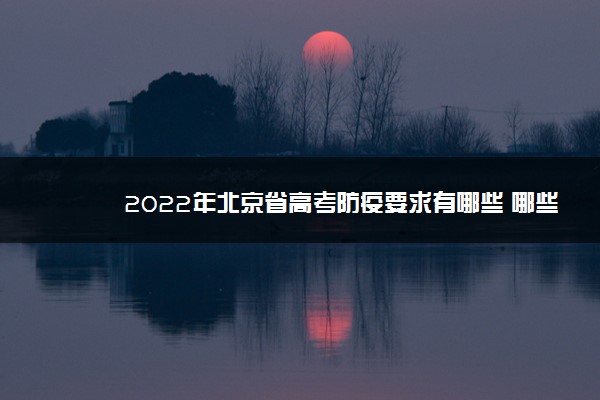 2022年北京省高考防疫要求有哪些 哪些方面需要注意