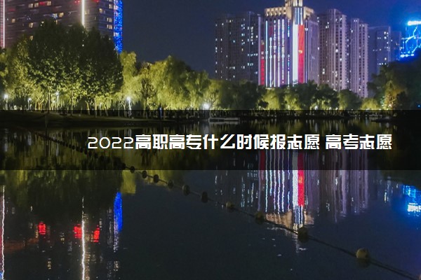 2022高职高专什么时候报志愿 高考志愿填报技巧