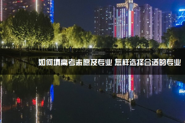 如何填高考志愿及专业 怎样选择合适的专业