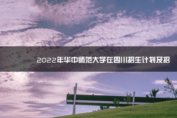 2022年华中师范大学在四川招生计划及招生人数 都招什么专业