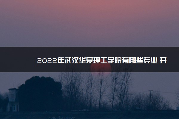 2022年武汉华夏理工学院有哪些专业 开设专业名单