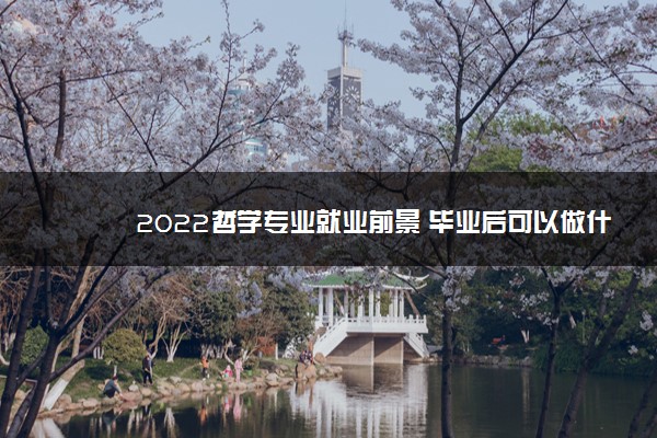 2022哲学专业就业前景 毕业后可以做什么