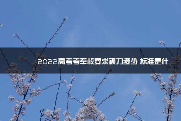 2022高考考军校要求视力多少 标准是什么