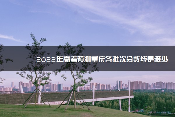 2022年高考预测重庆各批次分数线是多少分
