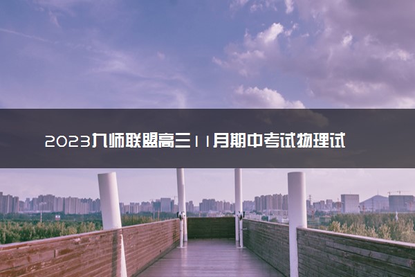 2023九师联盟高三11月期中考试物理试卷及答案参考详解！