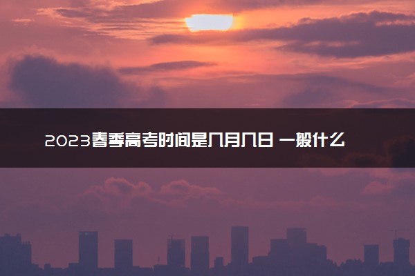 2023春季高考时间是几月几日 一般什么时候考