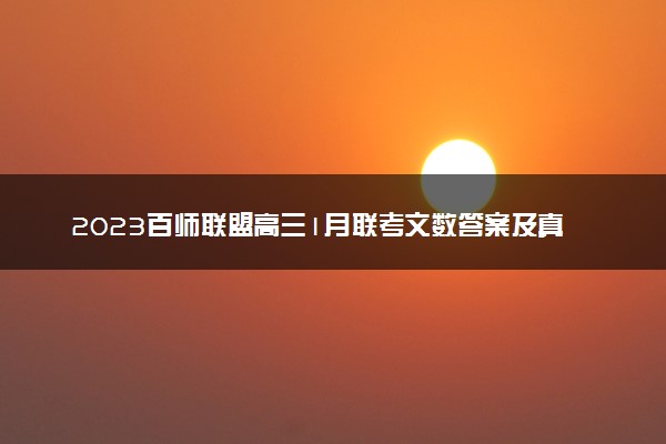 2023百师联盟高三1月联考文数答案及真题详解！