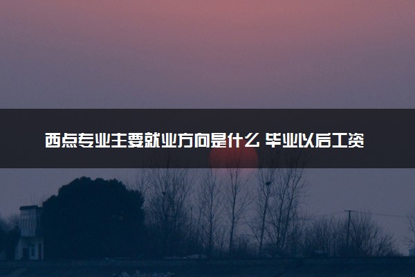 西点专业主要就业方向是什么 毕业以后工资高吗