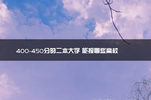 400-450分的二本大学 能报哪些高校