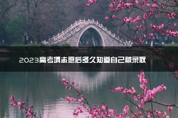 2023高考填志愿后多久知道自己被录取 在哪里查