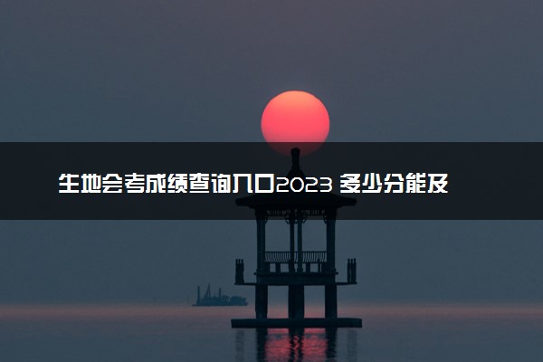 生地会考成绩查询入口2023 多少分能及格