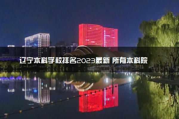 辽宁本科学校排名2023最新 所有本科院校名单