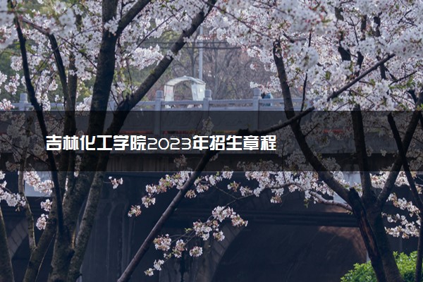 吉林化工学院2023年招生章程