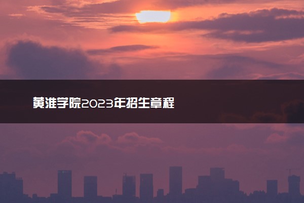 黄淮学院2023年招生章程