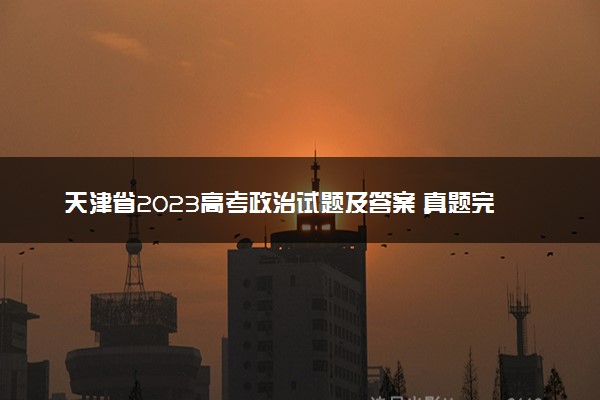 天津省2023高考政治试题及答案 真题完整解析