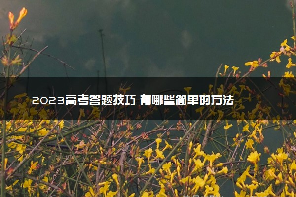 2023高考答题技巧 有哪些简单的方法