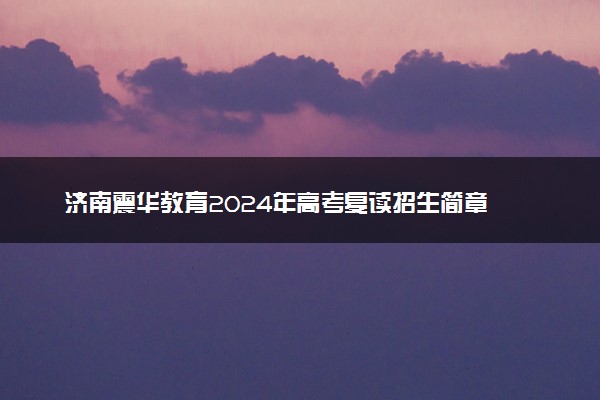 济南震华教育2024年高考复读招生简章