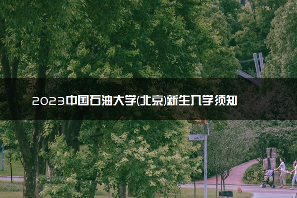 2023中国石油大学(北京)新生入学须知及注意事项 迎新网入口