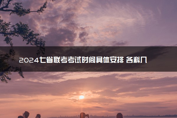 2024七省联考考试时间具体安排 各科几月几号考试