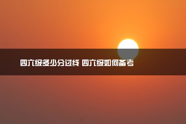 四六级多少分过线 四六级如何备考