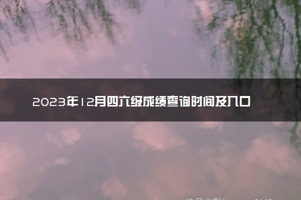 2023年12月四六级成绩查询时间及入口 多久出分