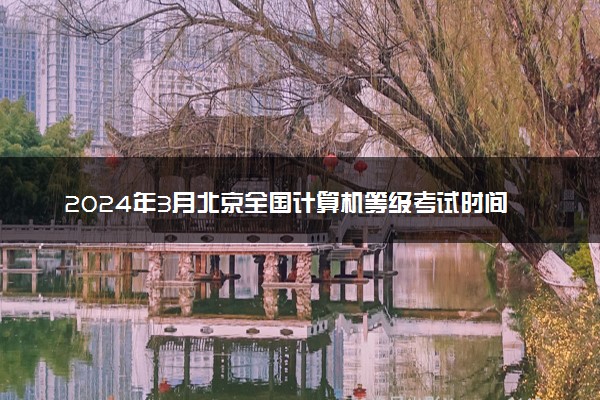 2024年3月北京全国计算机等级考试时间 考试科目有哪些