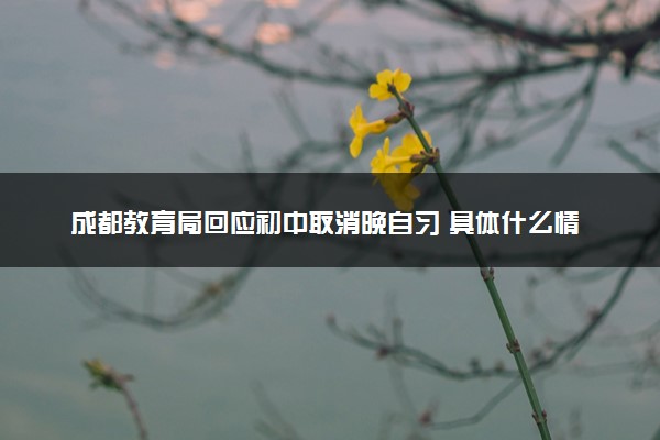 成都教育局回应初中取消晚自习 具体什么情况