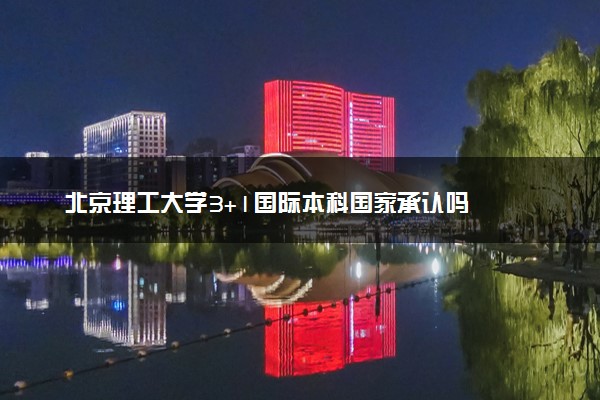 北京理工大学3+1国际本科国家承认吗