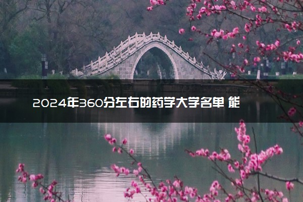 2024年360分左右的药学大学名单 能报哪些院校