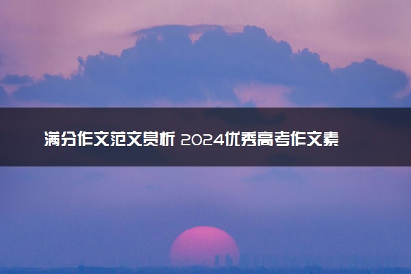 满分作文范文赏析 2024优秀高考作文素材整理