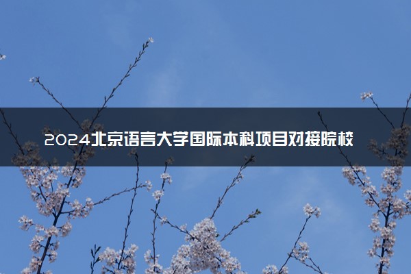 2024北京语言大学国际本科项目对接院校有什么