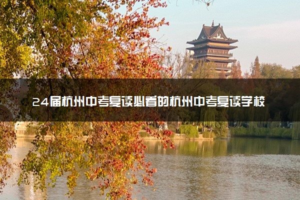 24届杭州中考复读必看的杭州中考复读学校推荐排名