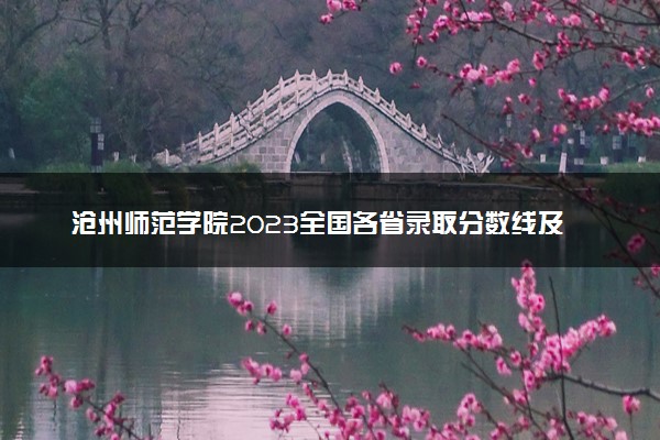 沧州师范学院2023全国各省录取分数线及最低位次 高考多少分能上