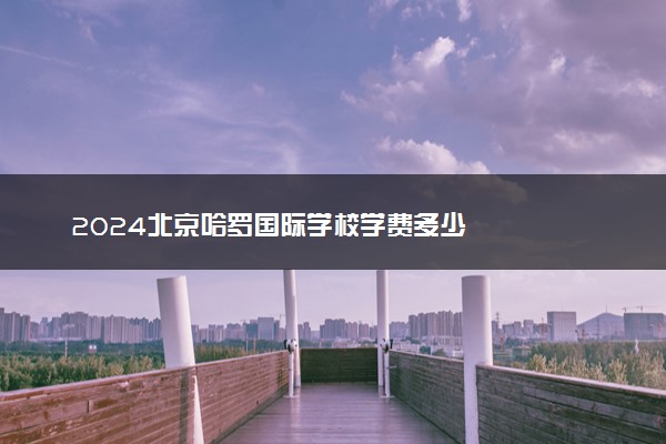 2024北京哈罗国际学校学费多少