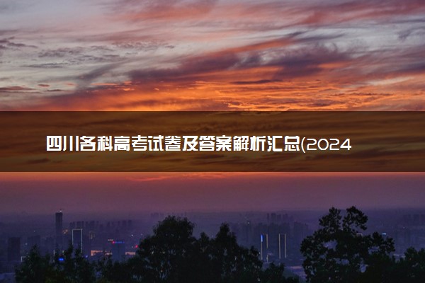 四川各科高考试卷及答案解析汇总（2024考后更新）