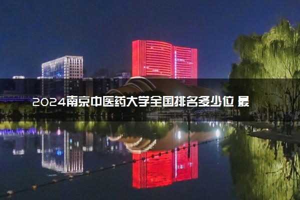 2024南京中医药大学全国排名多少位 最新全国排行榜