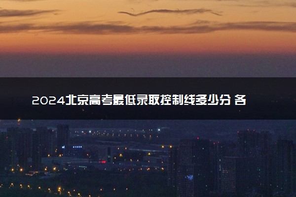 2024北京高考最低录取控制线多少分 各批分数线公布