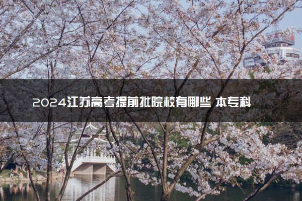2024江苏高考提前批院校有哪些 本专科提前批大学名单