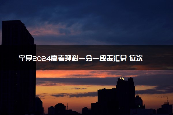 宁夏2024高考理科一分一段表汇总 位次及成绩排名出炉